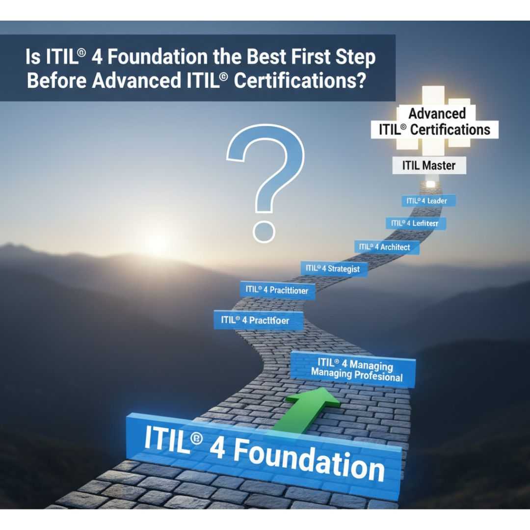 Is ITIL® 4 Foundation the Best First Step Before Advanced ITIL® Certifications?